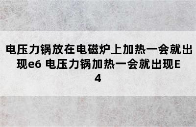 电压力锅放在电磁炉上加热一会就出现e6 电压力锅加热一会就出现E4